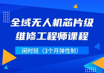 全域无人机芯片级维修工程师闲时班课程(3个月弹性制)