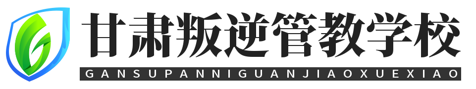 甘肃叛逆管教学校