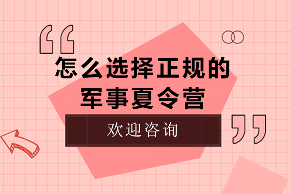 怎么选择正规的军事夏令营-军事夏令营该怎么选