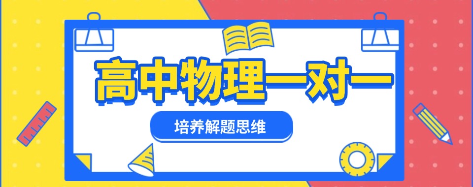 深圳市龙华区十大正规的高中物理一对一辅导机构名单推荐