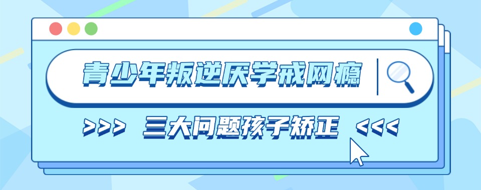横沥镇排名前十的军事化叛逆厌学矫正学校名单榜公布