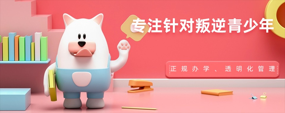 2025热榜!武汉市10大叛逆青少年不听话戒网瘾特训学校名单