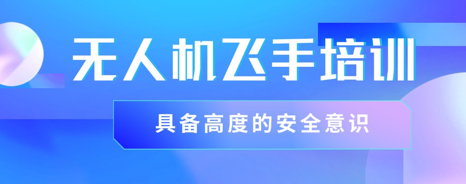 学习体验佳的西安市碑林区十大无人机执照培训机构榜单出炉