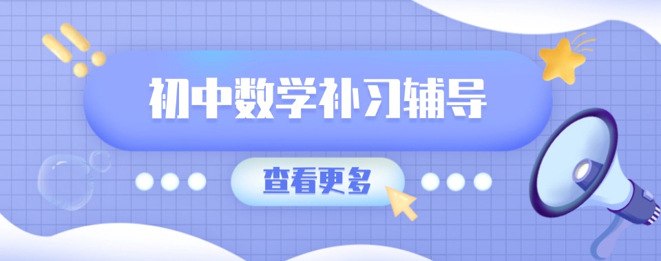 力推南京市秦淮区十大广受好评的初中数学辅导机构更新榜出炉