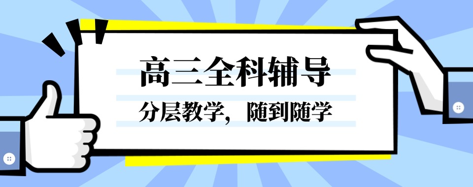 效果佳的山西省太原市杏花岭区十大高三全科辅导机构榜单推荐一览