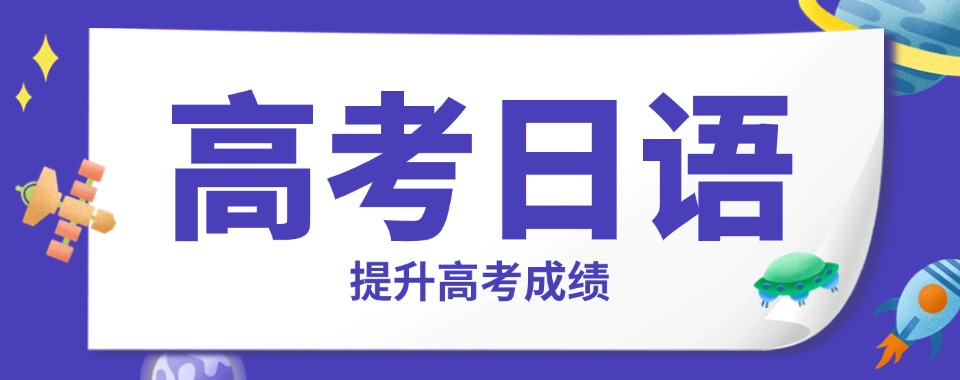 江苏省强烈推荐口碑好的高考日语培训机构名单榜首一览