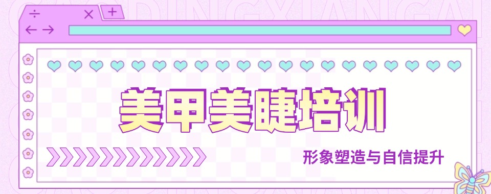 沈阳教学实力排在榜首的美甲美睫培训学校名单汇总【十大精选机构】