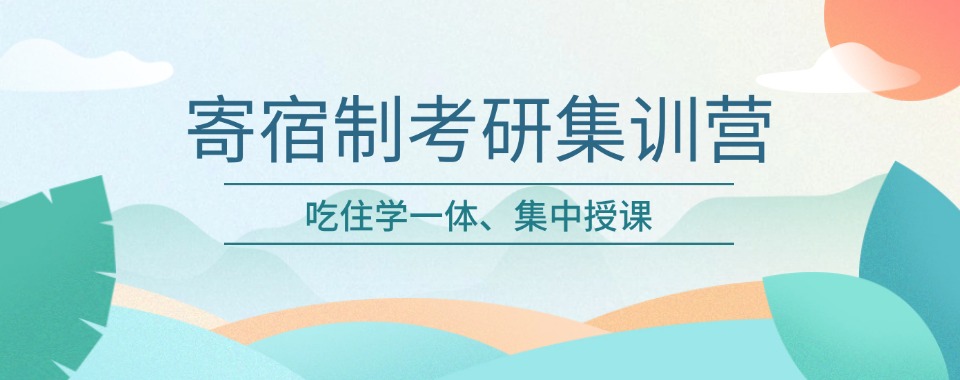 武汉市洪山区线下十大寄宿考研封闭式集训机构一览top榜-课程+住宿
