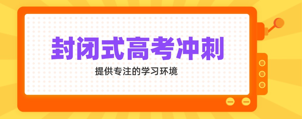 名单盘点|江苏好评度非常高的高考冲刺全封闭集训精选机构