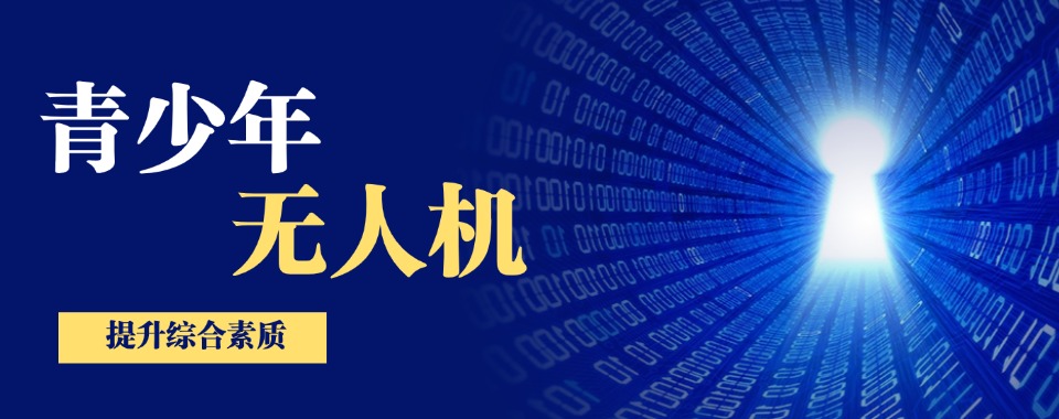 山东省济南市口碑好的青少年无人机培训机构排名榜首名单揭秘