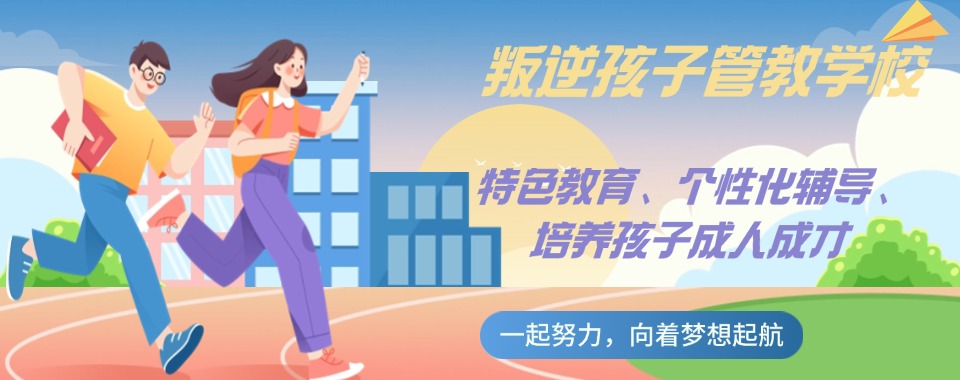 重庆叛逆少年教育正规学校综合排名推荐