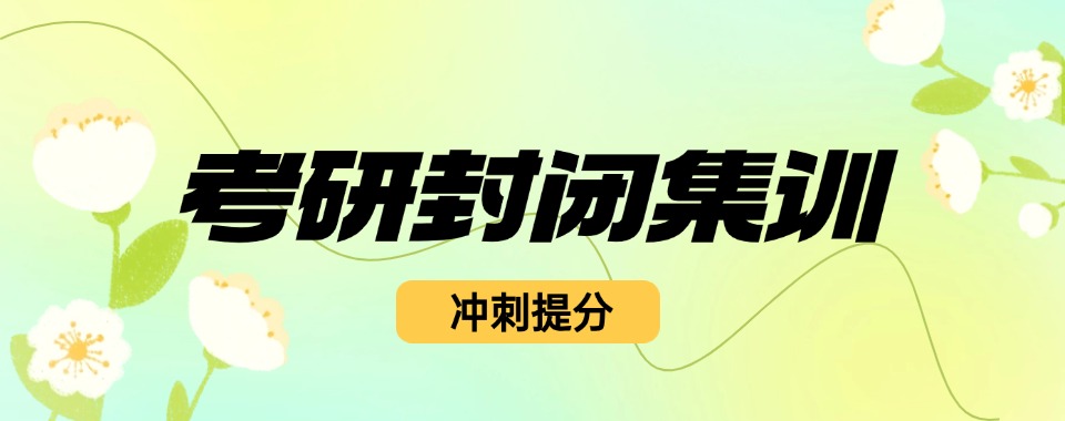 成都市考研封闭式集训营全流程闭环服务揭秘，行业头部实力助阵