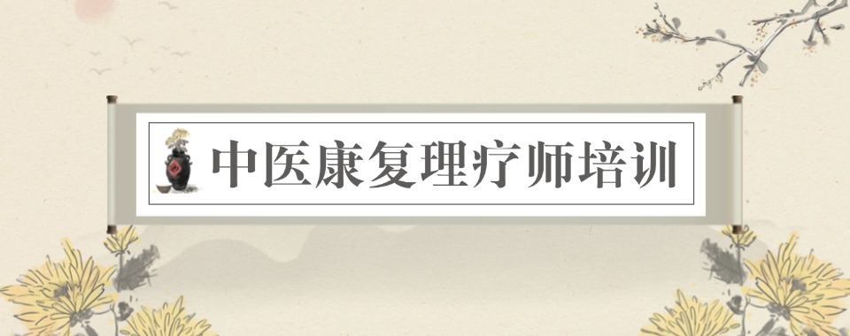 北京市排名好的十大中医康复理疗培训机构TOP名单汇总一览