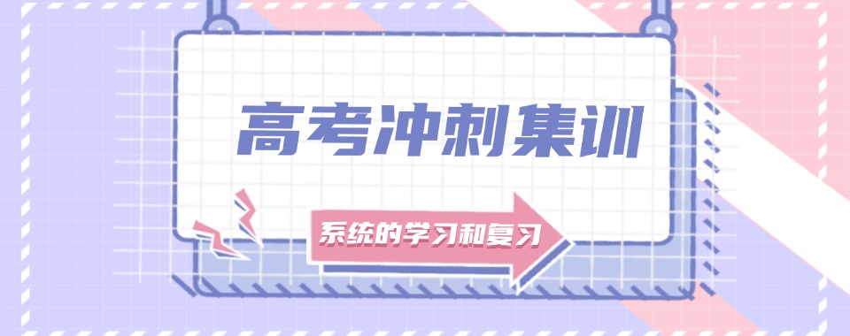 云南省精选推荐靠谱的高考冲刺培训班最新排名榜揭秘