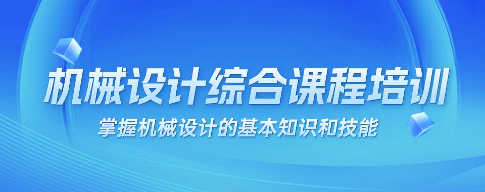 2026广东省机械设计综合课程培训机构到底哪家好，看这里就懂